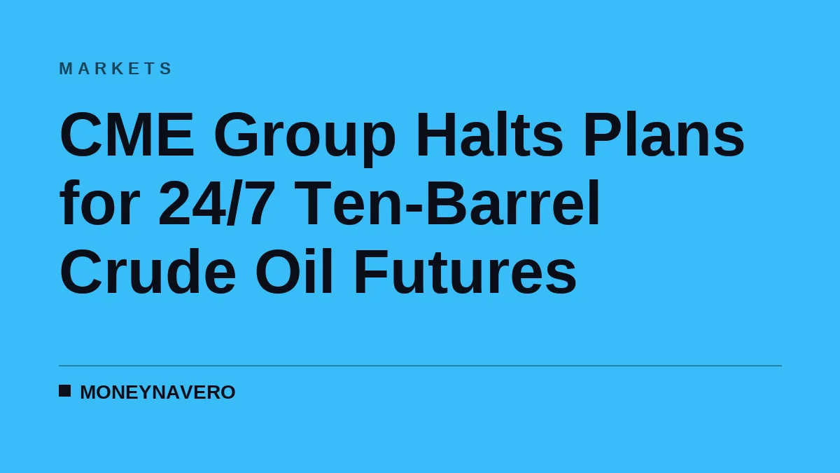 CME Group Halts Plans for 24/7 Ten-Barrel Crude Oil Futures