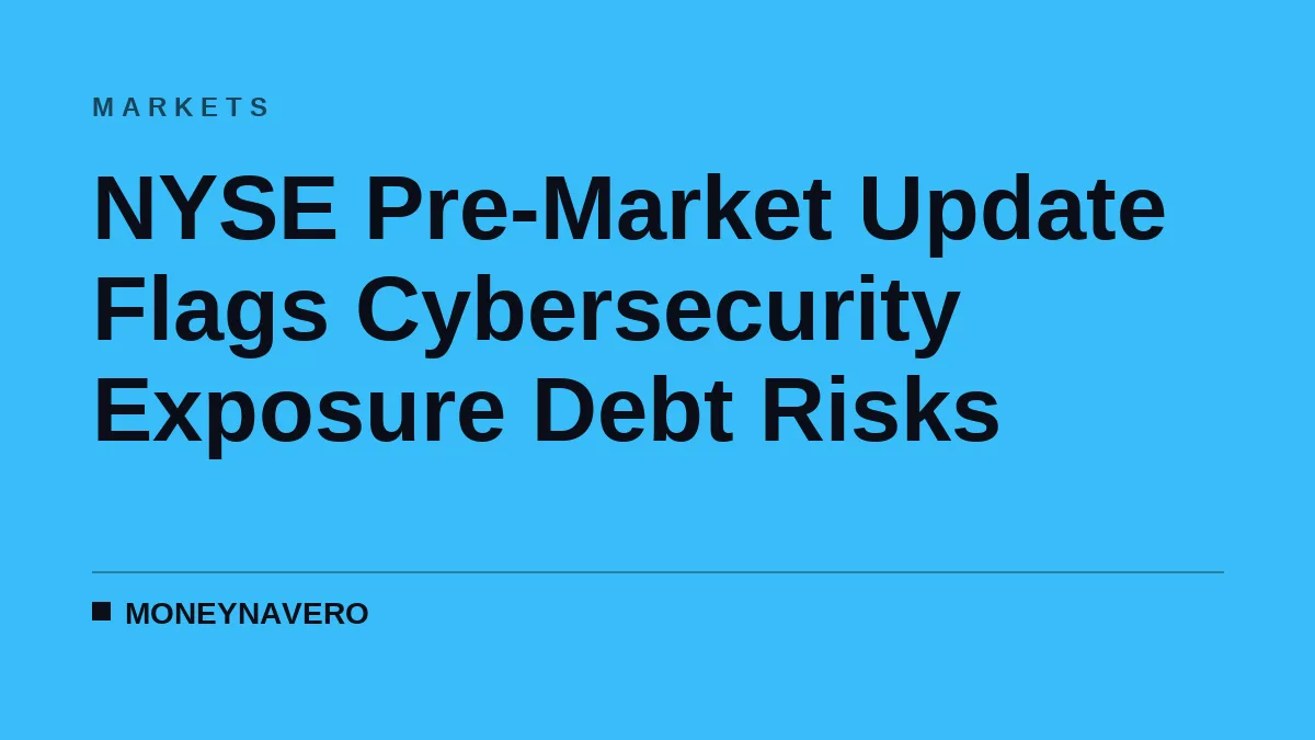 NYSE Pre-Market Update Flags Cybersecurity Exposure Debt Risks