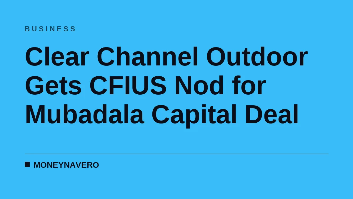 Clear Channel Outdoor Gets CFIUS Nod for Mubadala Capital Deal