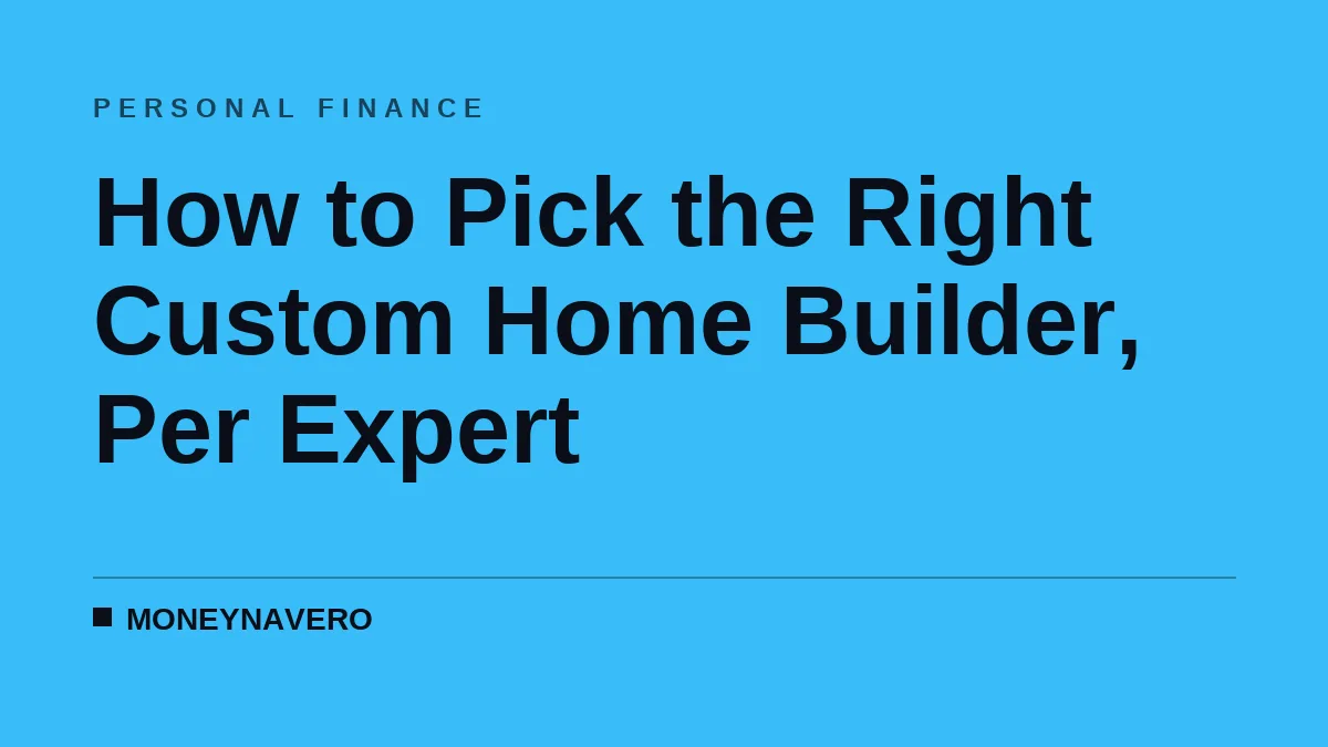 How to Pick the Right Custom Home Builder, Per Expert