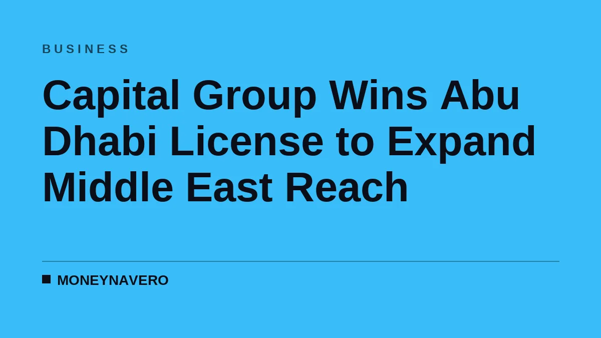 Capital Group Wins Abu Dhabi License to Expand Middle East Reach