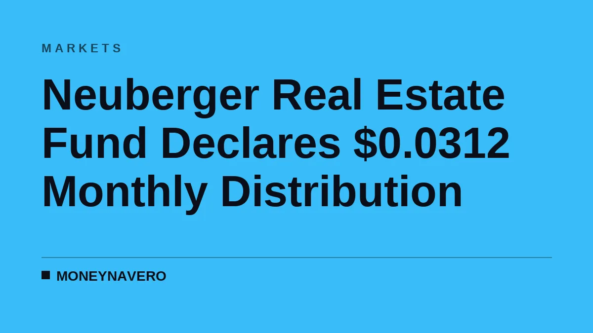 Neuberger Real Estate Fund Declares $0.0312 Monthly Distribution