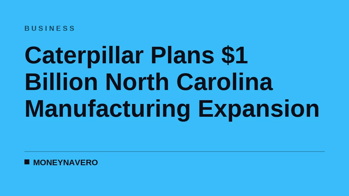 Caterpillar Plans $1 Billion North Carolina Manufacturing Expansion