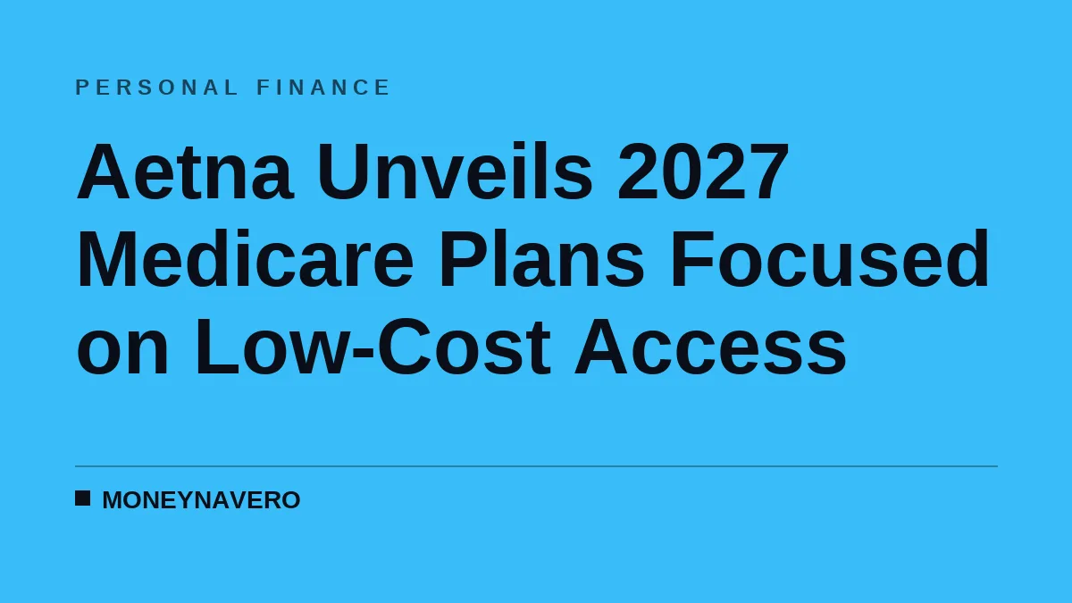 Aetna Unveils 2027 Medicare Plans Focused on Low-Cost Access