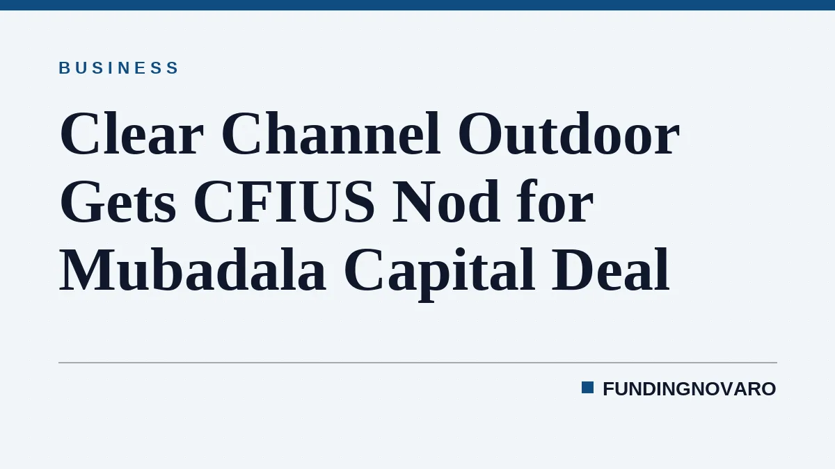 Clear Channel Outdoor Gets CFIUS Nod for Mubadala Capital Deal