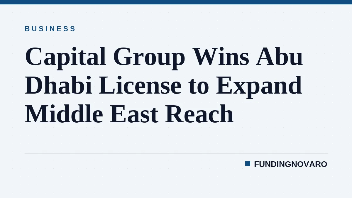 Capital Group Wins Abu Dhabi License to Expand Middle East Reach