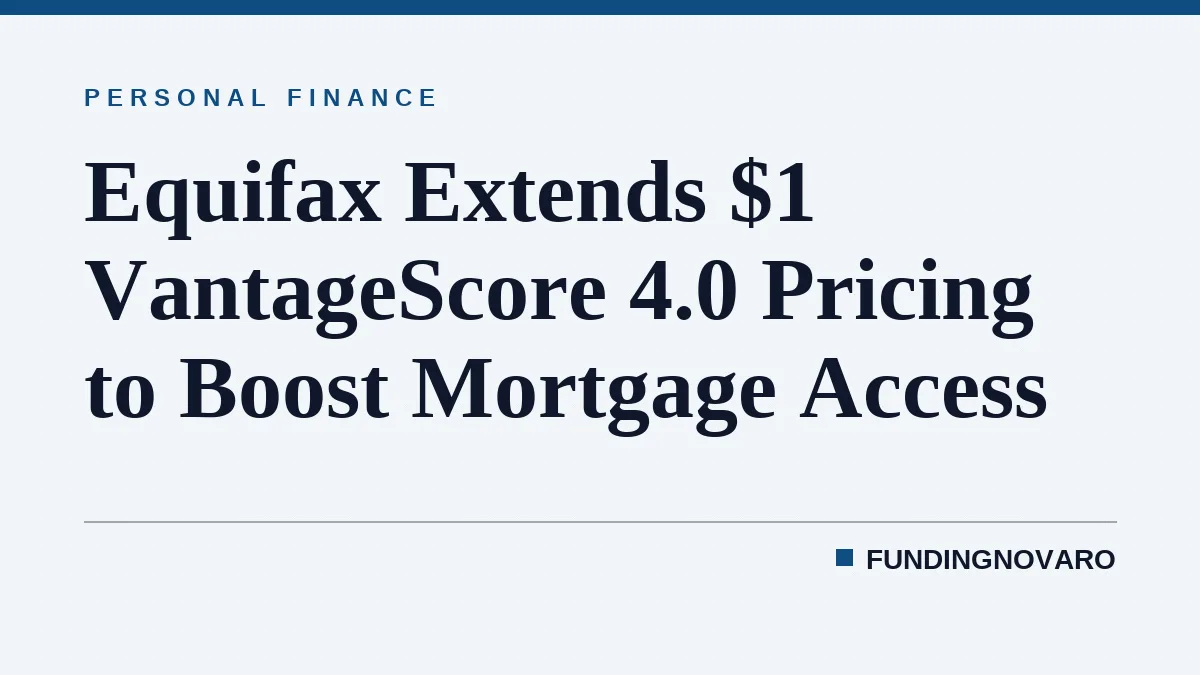 Equifax Extends $1 VantageScore 4.0 Pricing to Boost Mortgage Access