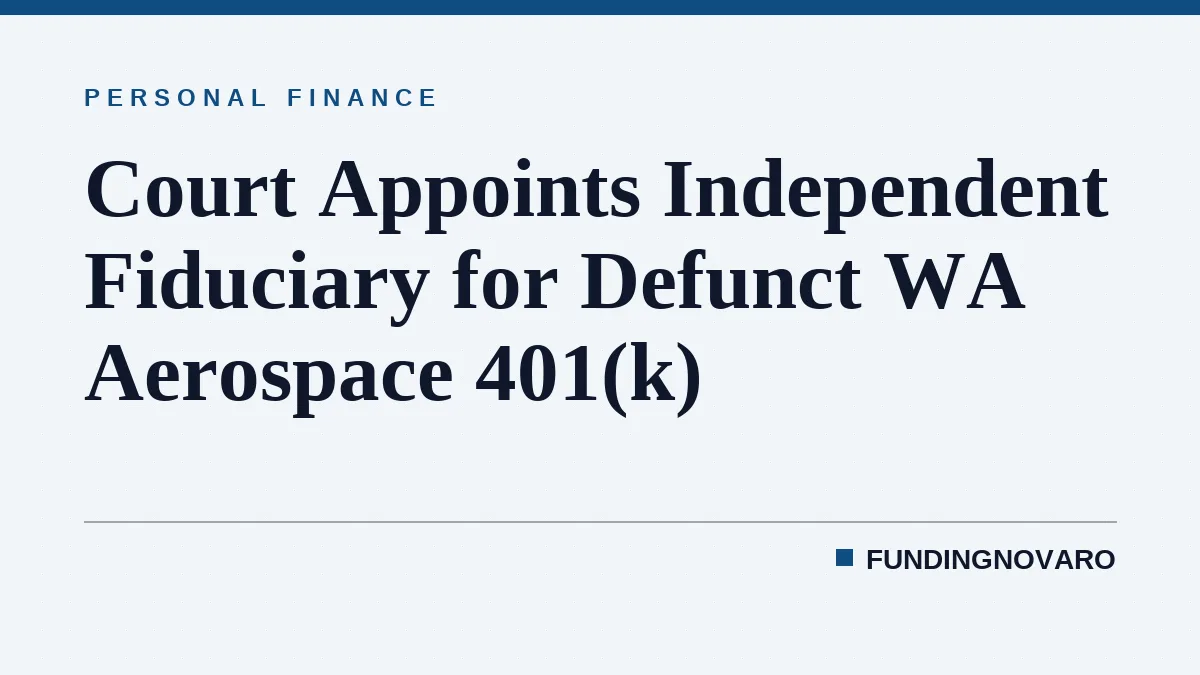 Court Appoints Independent Fiduciary for Defunct WA Aerospace 401(k)
