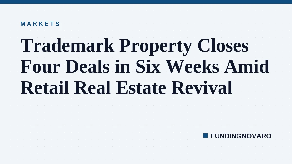 Trademark Property Closes Four Deals in Six Weeks Amid Retail Real Estate Revival