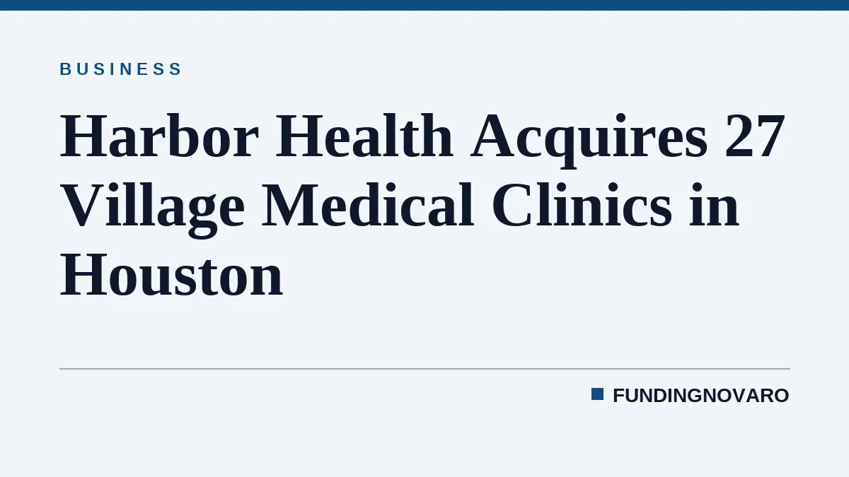 Harbor Health Acquires 27 Village Medical Clinics in Houston