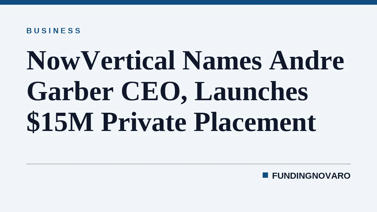 NowVertical Names Andre Garber CEO, Launches $15M Private Placement