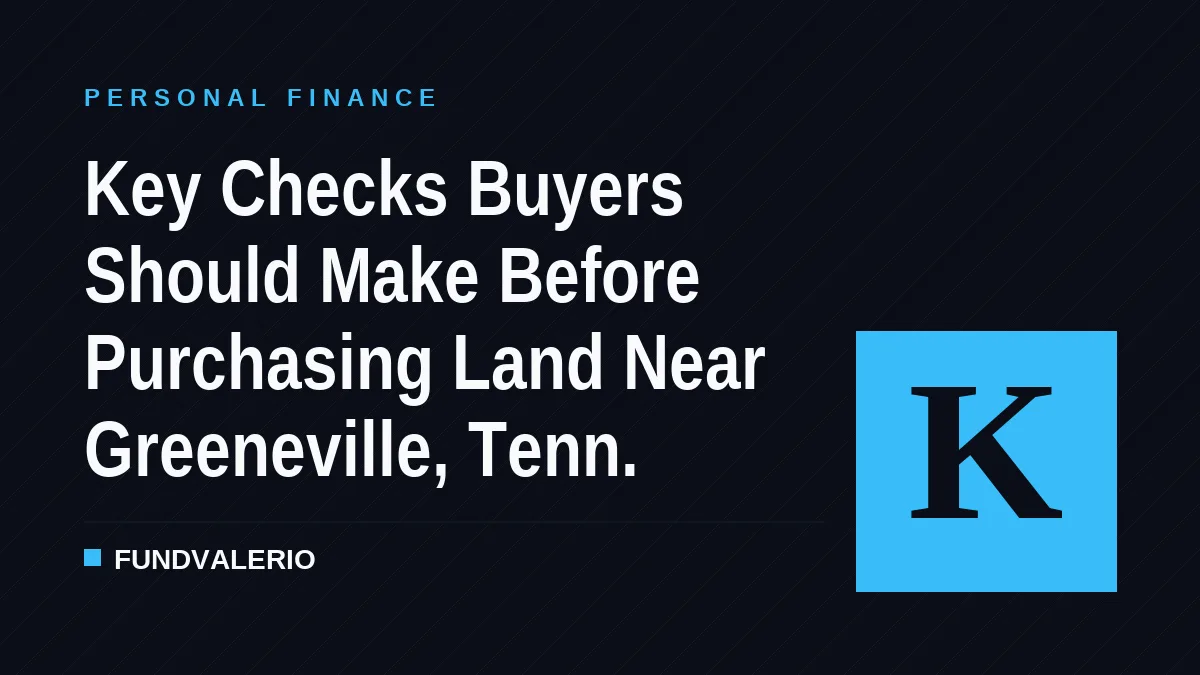 Key Checks Buyers Should Make Before Purchasing Land Near Greeneville, Tenn.