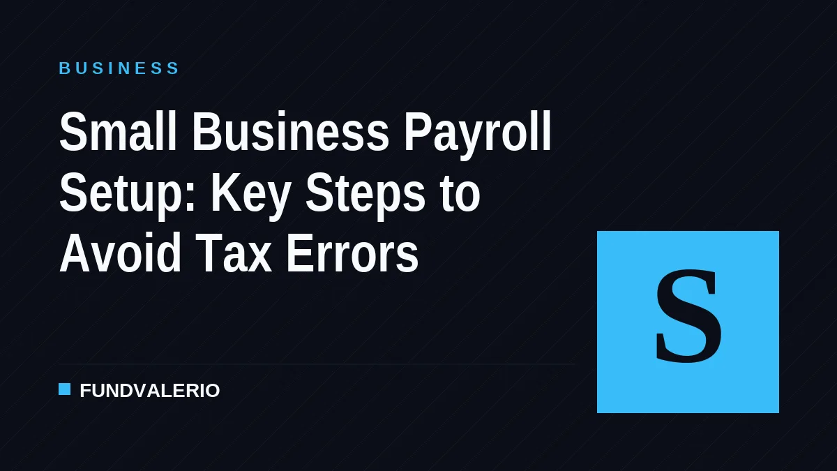 Small Business Payroll Setup: Key Steps to Avoid Tax Errors