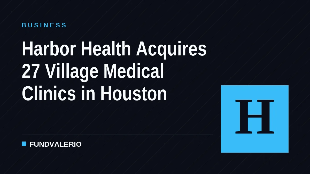 Harbor Health Acquires 27 Village Medical Clinics in Houston