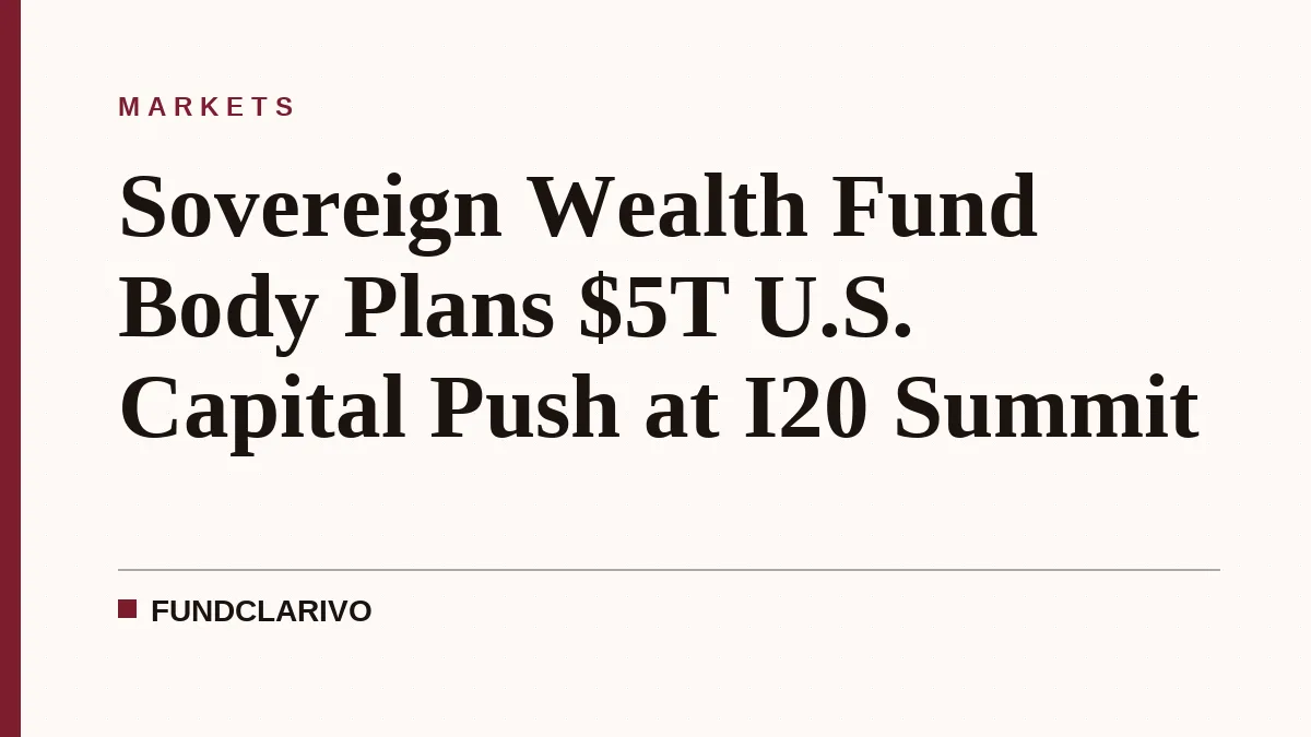 Sovereign Wealth Fund Body Plans $5T U.S. Capital Push at I20 Summit