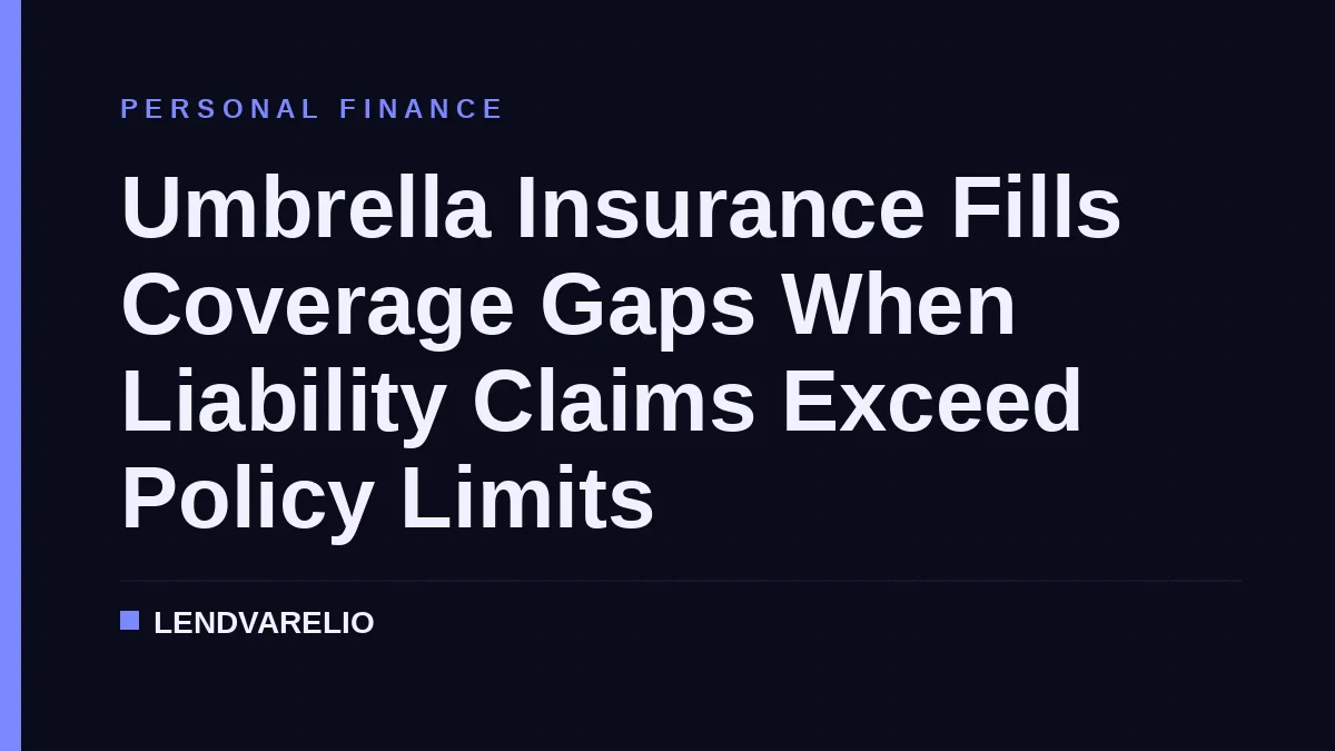 Umbrella Insurance Fills Coverage Gaps When Liability Claims Exceed Policy Limits