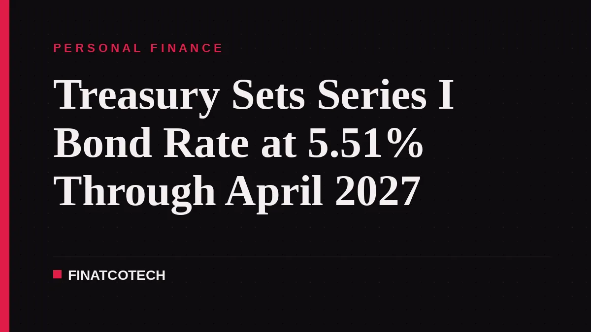 Treasury Sets Series I Bond Rate at 5.51% Through April 2027