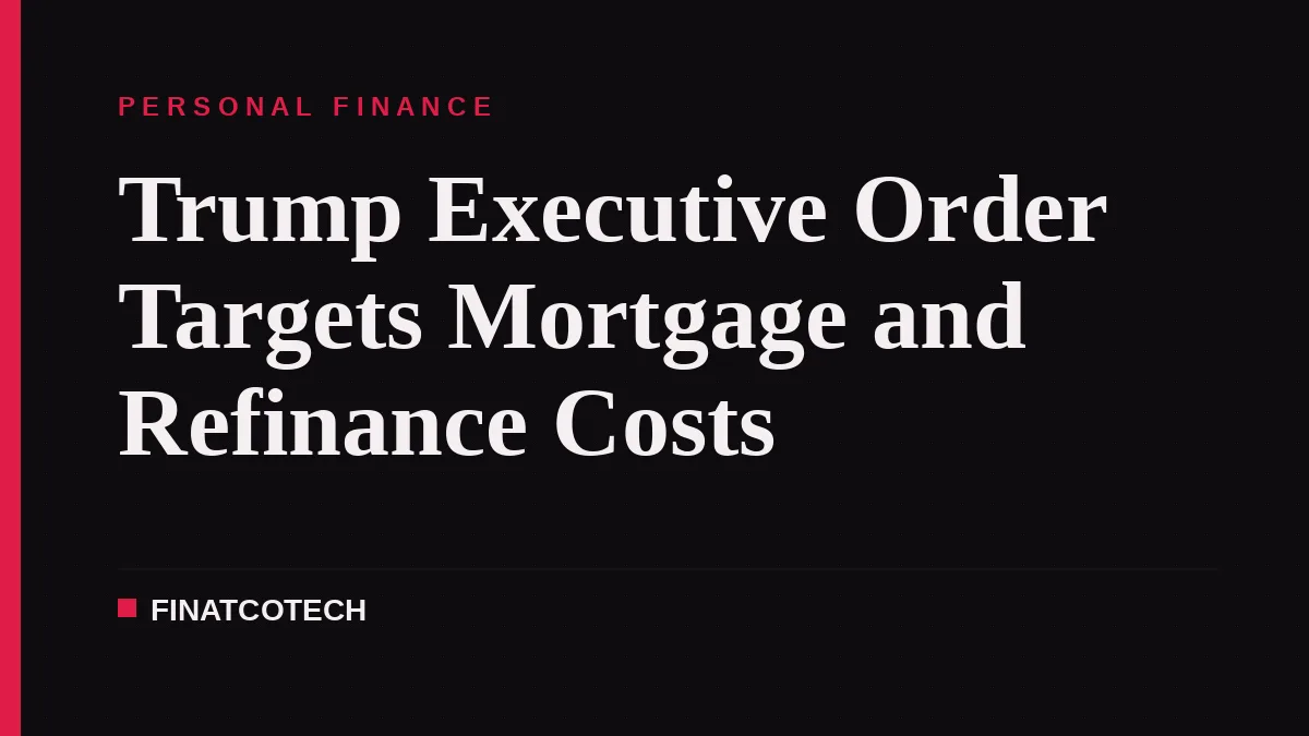 Trump Executive Order Targets Mortgage and Refinance Costs