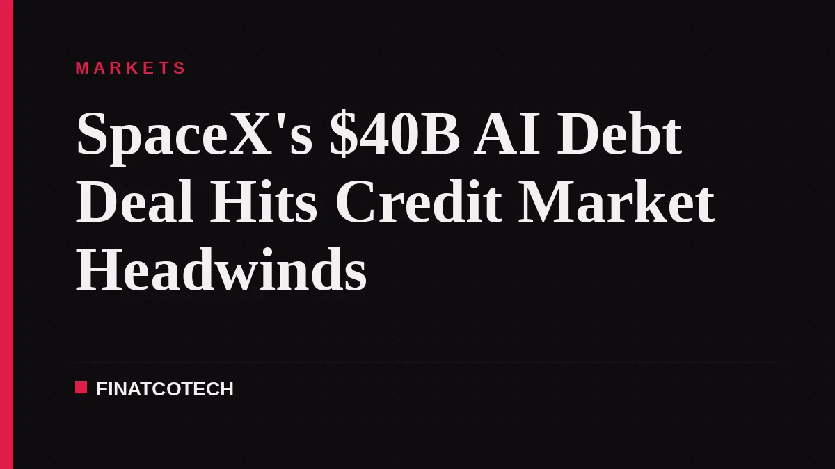 SpaceX's $40B AI Debt Deal Hits Credit Market Headwinds