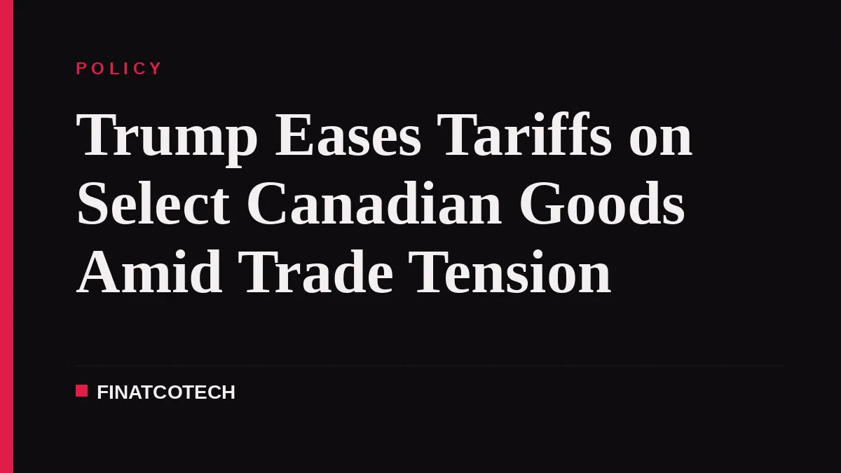 Trump Eases Tariffs on Select Canadian Goods Amid Trade Tension