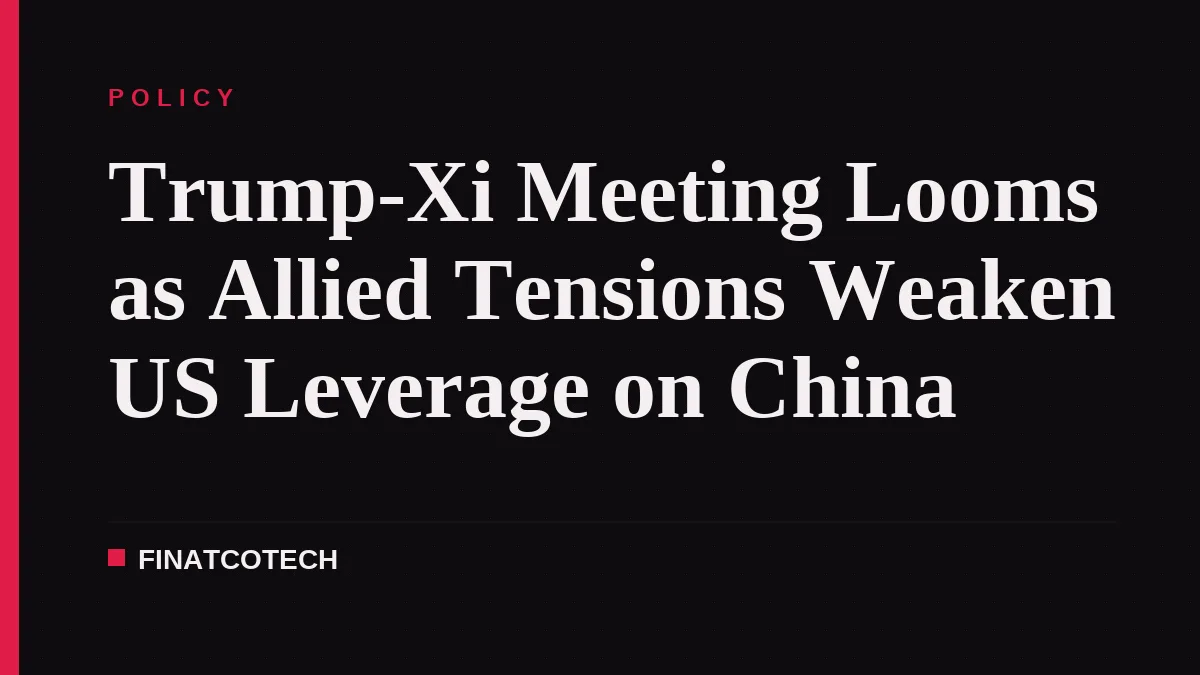 Trump-Xi Meeting Looms as Allied Tensions Weaken US Leverage on China
