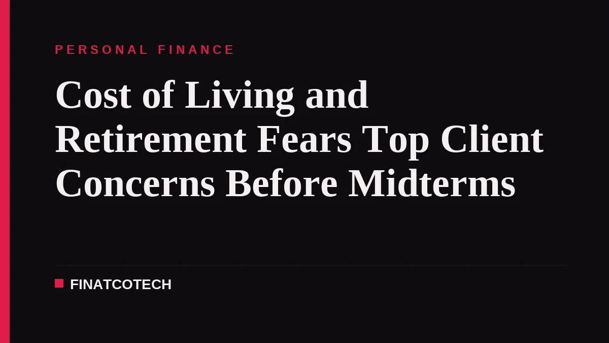 Cost of Living and Retirement Fears Top Client Concerns Before Midterms