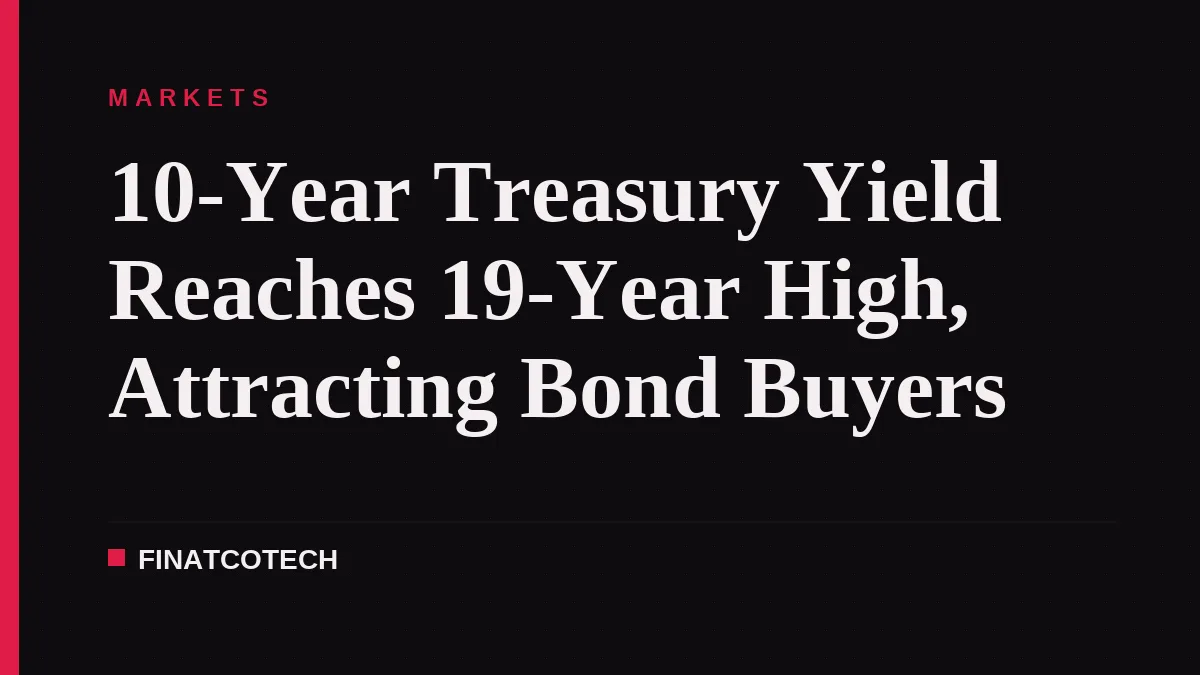 10-Year Treasury Yield Reaches 19-Year High, Attracting Bond Buyers