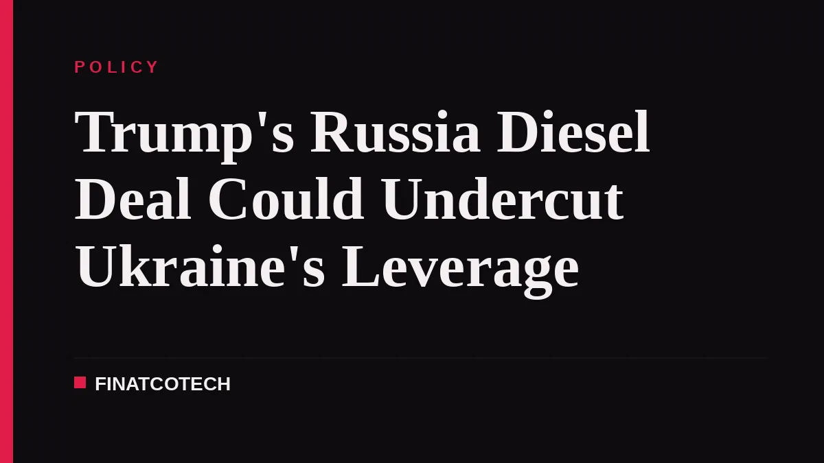 Trump's Russia Diesel Deal Could Undercut Ukraine's Leverage