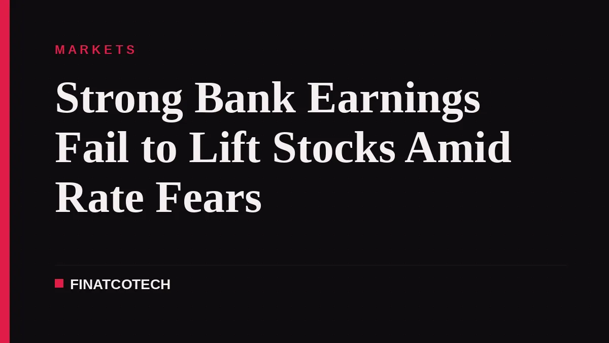 Strong Bank Earnings Fail to Lift Stocks Amid Rate Fears