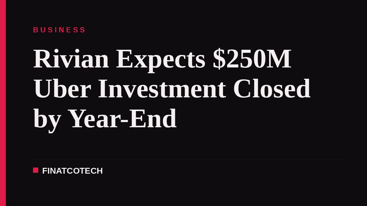 Rivian Expects $250M Uber Investment Closed by Year-End