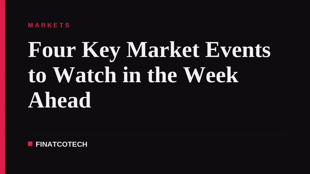 Four Key Market Events to Watch in the Week Ahead