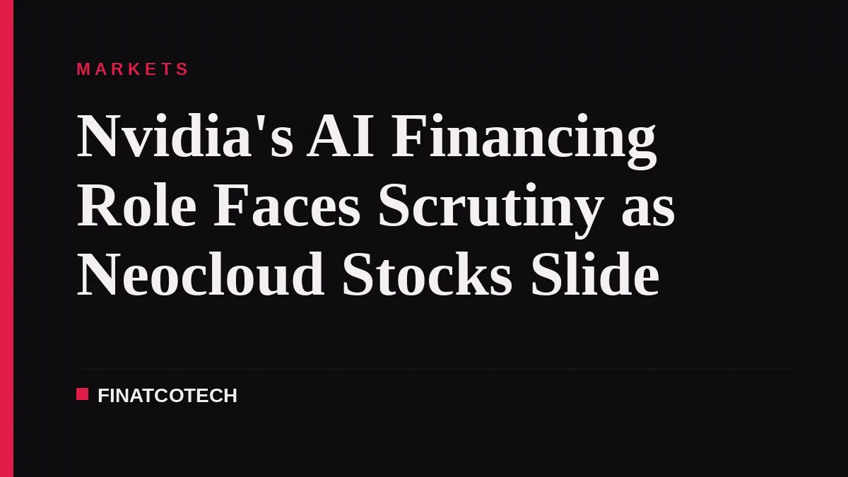 Nvidia's AI Financing Role Faces Scrutiny as Neocloud Stocks Slide