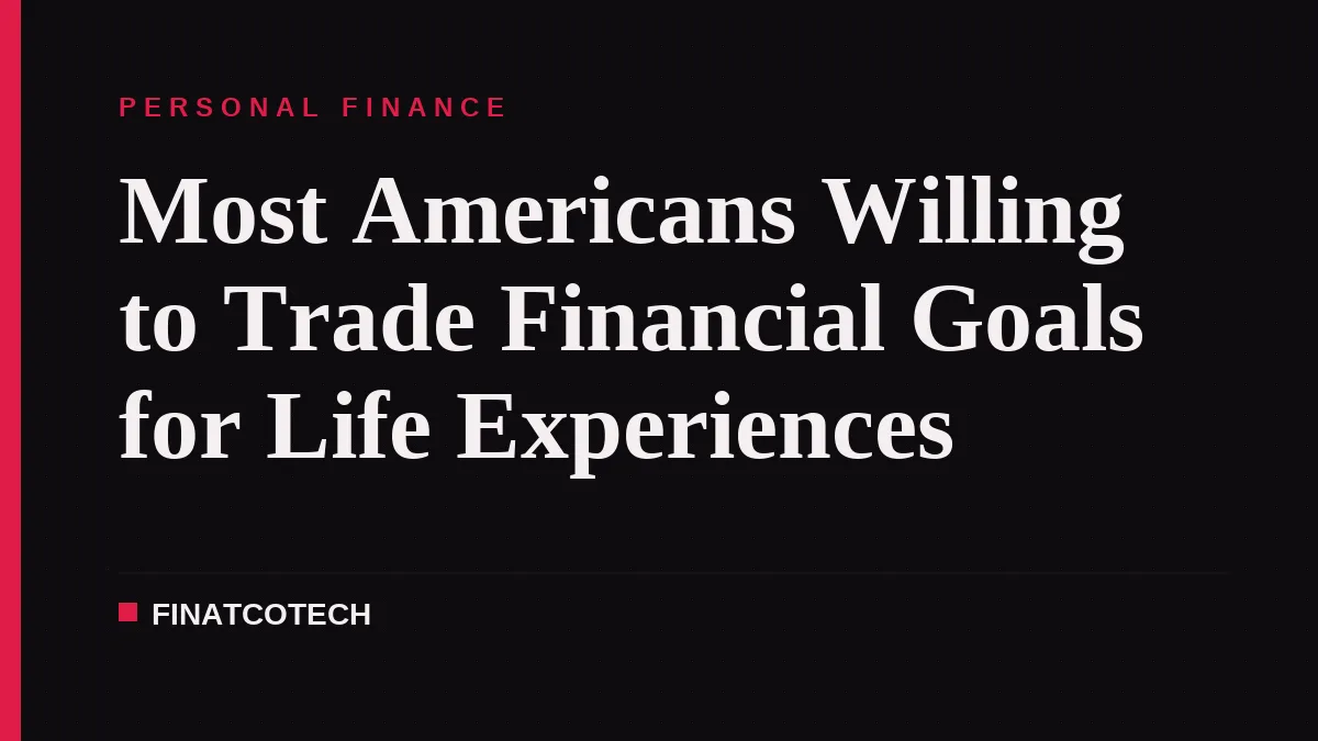 Most Americans Willing to Trade Financial Goals for Life Experiences