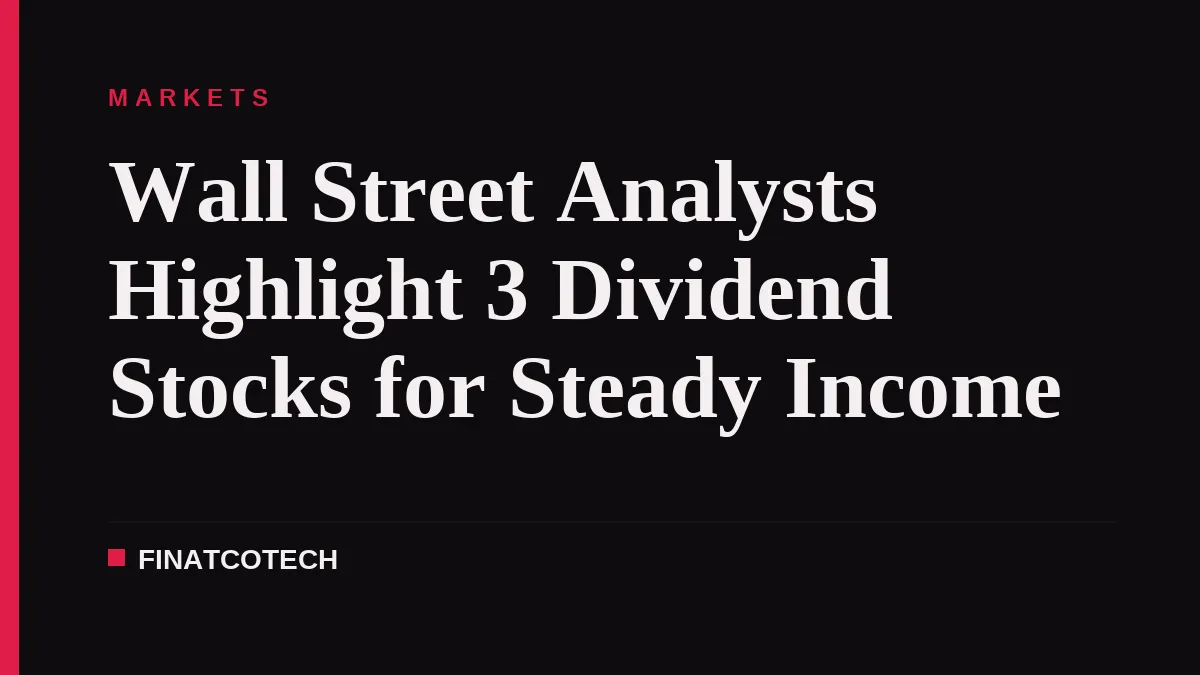 Wall Street Analysts Highlight 3 Dividend Stocks for Steady Income