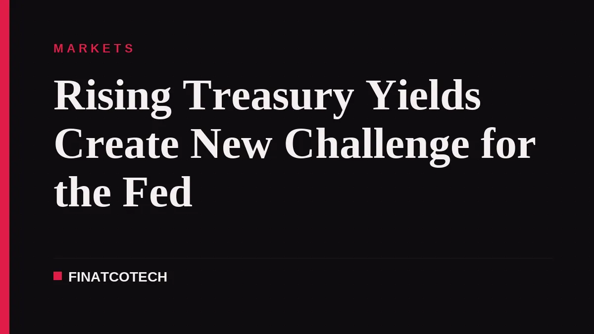 Rising Treasury Yields Create New Challenge for the Fed