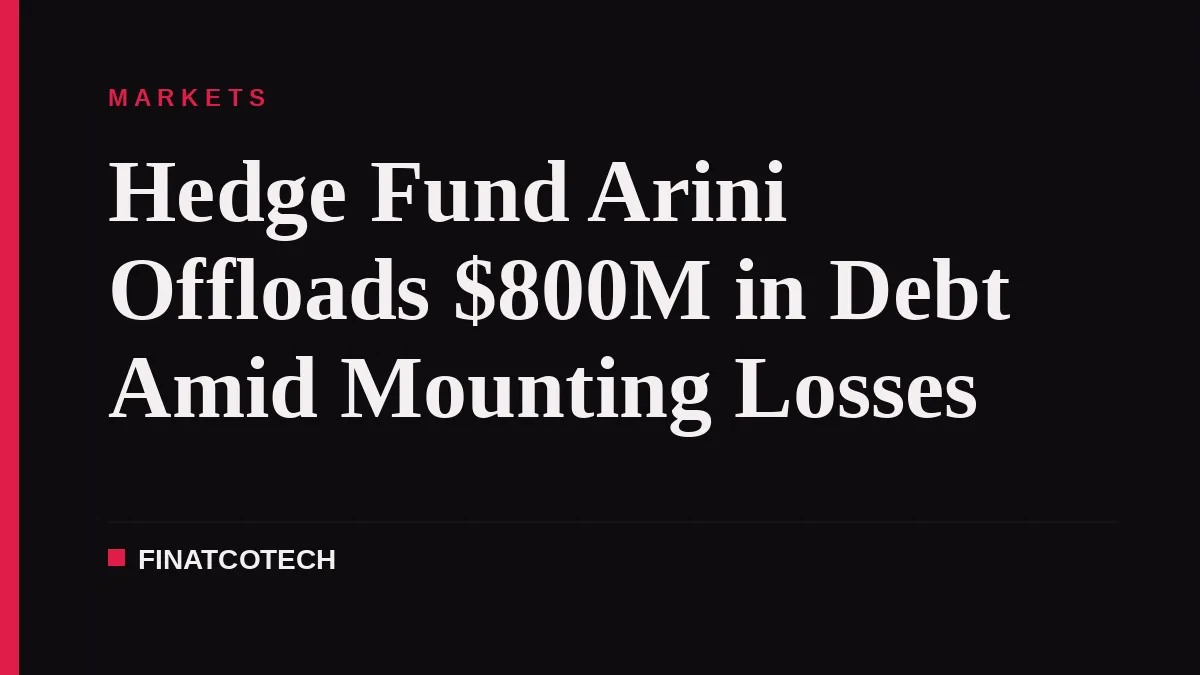 Hedge Fund Arini Offloads $800M in Debt Amid Mounting Losses