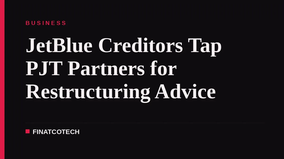 JetBlue Creditors Tap PJT Partners for Restructuring Advice