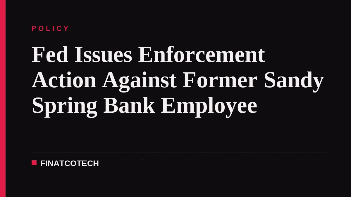 Fed Issues Enforcement Action Against Former Sandy Spring Bank Employee
