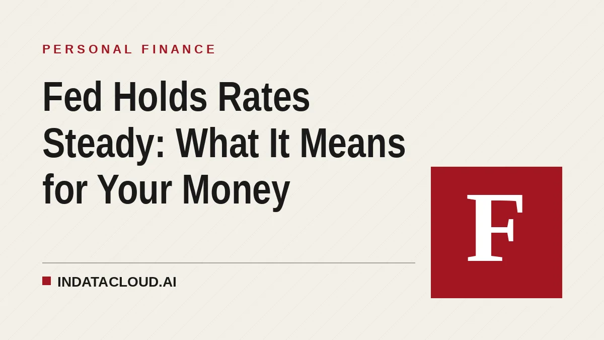 Fed Holds Rates Steady: What It Means for Your Money