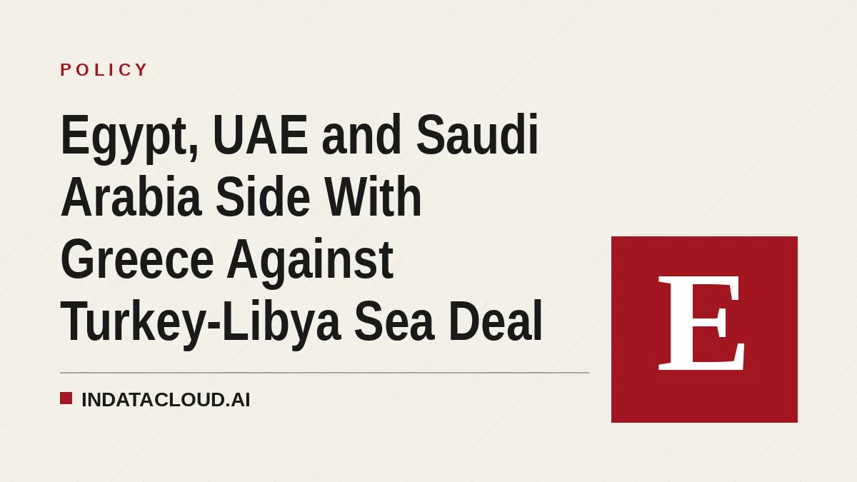 Egypt, UAE and Saudi Arabia Side With Greece Against Turkey-Libya Sea Deal