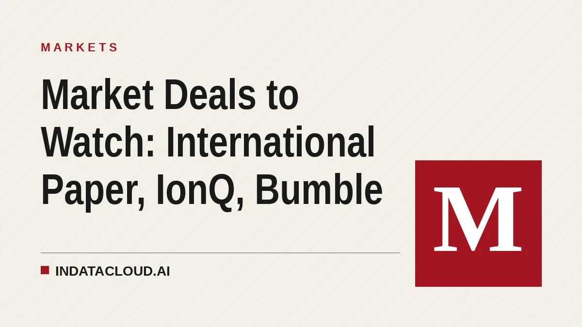 Market Deals to Watch: International Paper, IonQ, Bumble