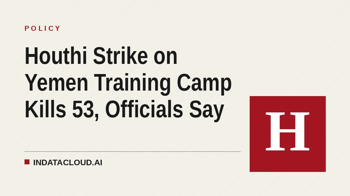 Houthi Strike on Yemen Training Camp Kills 53, Officials Say