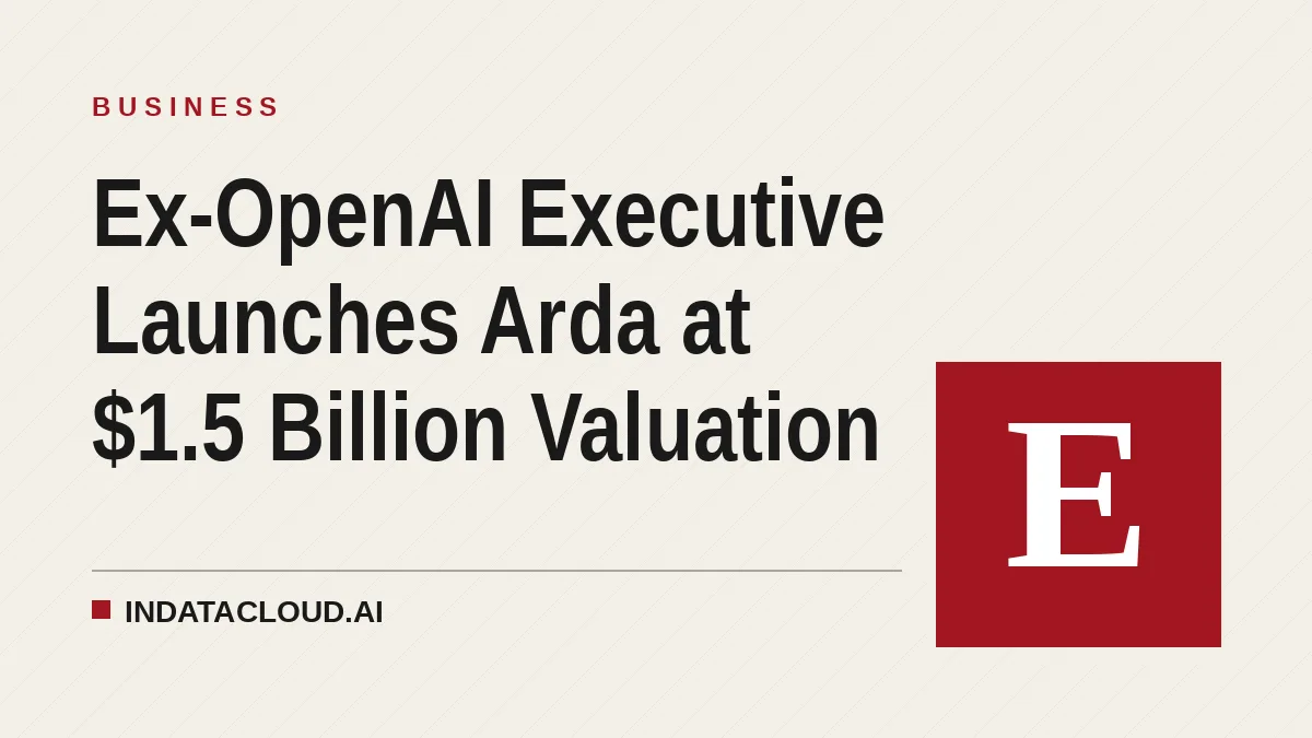 Ex-OpenAI Executive Launches Arda at $1.5 Billion Valuation