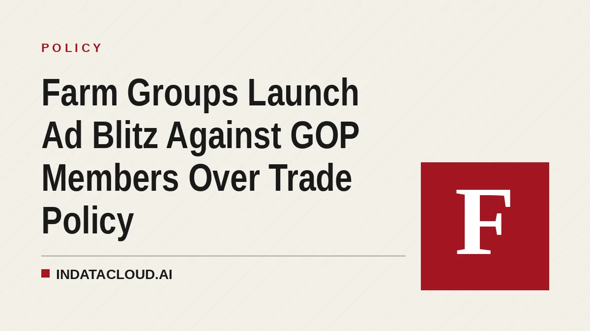 Farm Groups Launch Ad Blitz Against GOP Members Over Trade Policy