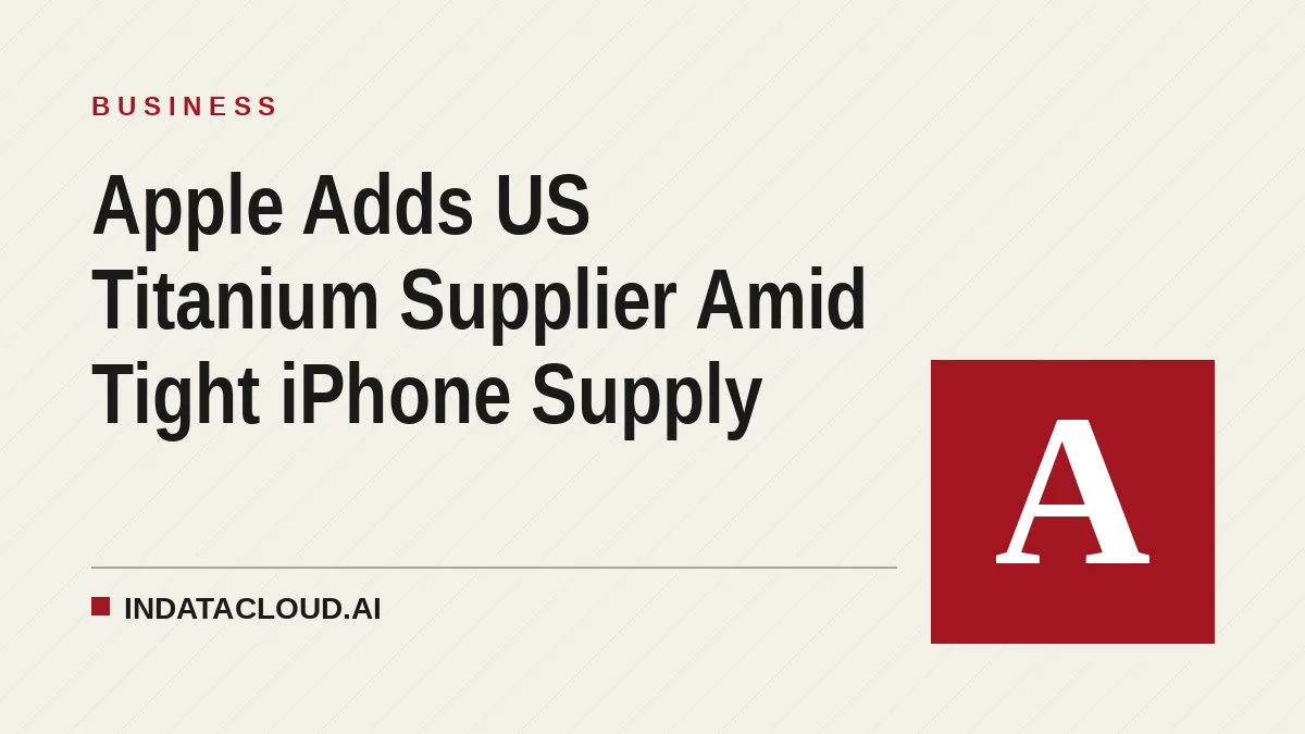 Apple Adds US Titanium Supplier Amid Tight iPhone Supply