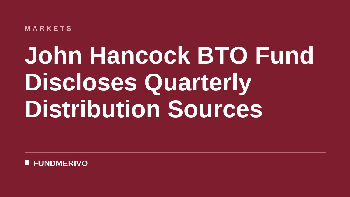 John Hancock BTO Fund Discloses Quarterly Distribution Sources