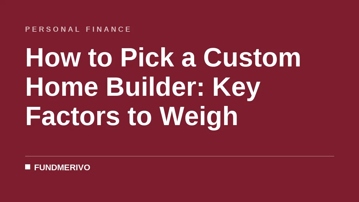 How to Pick a Custom Home Builder: Key Factors to Weigh