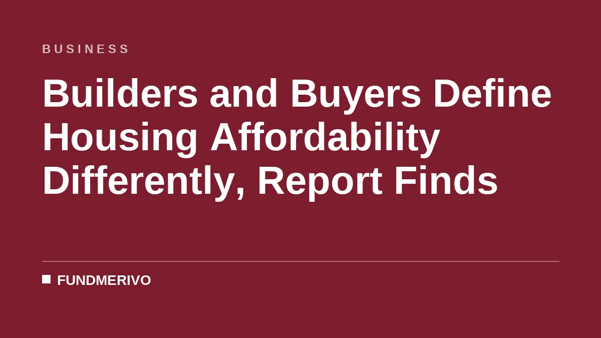 Builders and Buyers Define Housing Affordability Differently, Report Finds