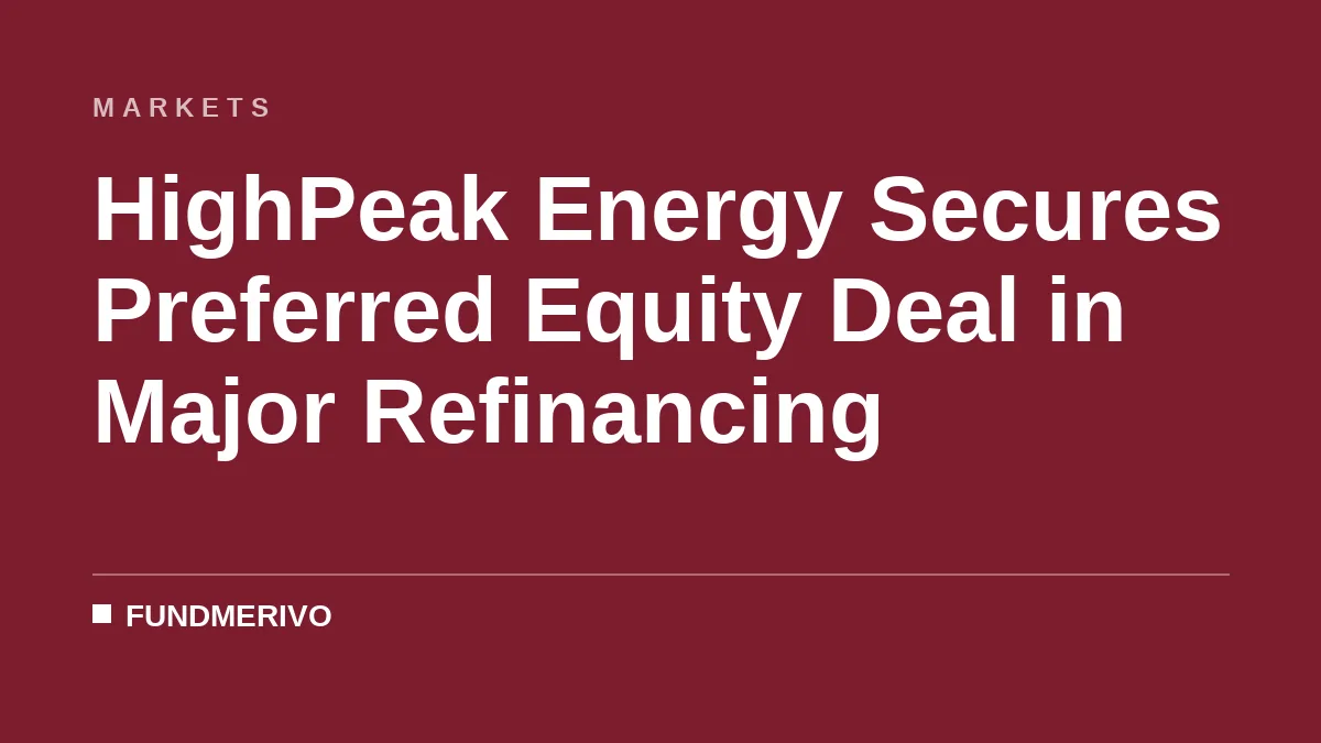 HighPeak Energy Secures Preferred Equity Deal in Major Refinancing