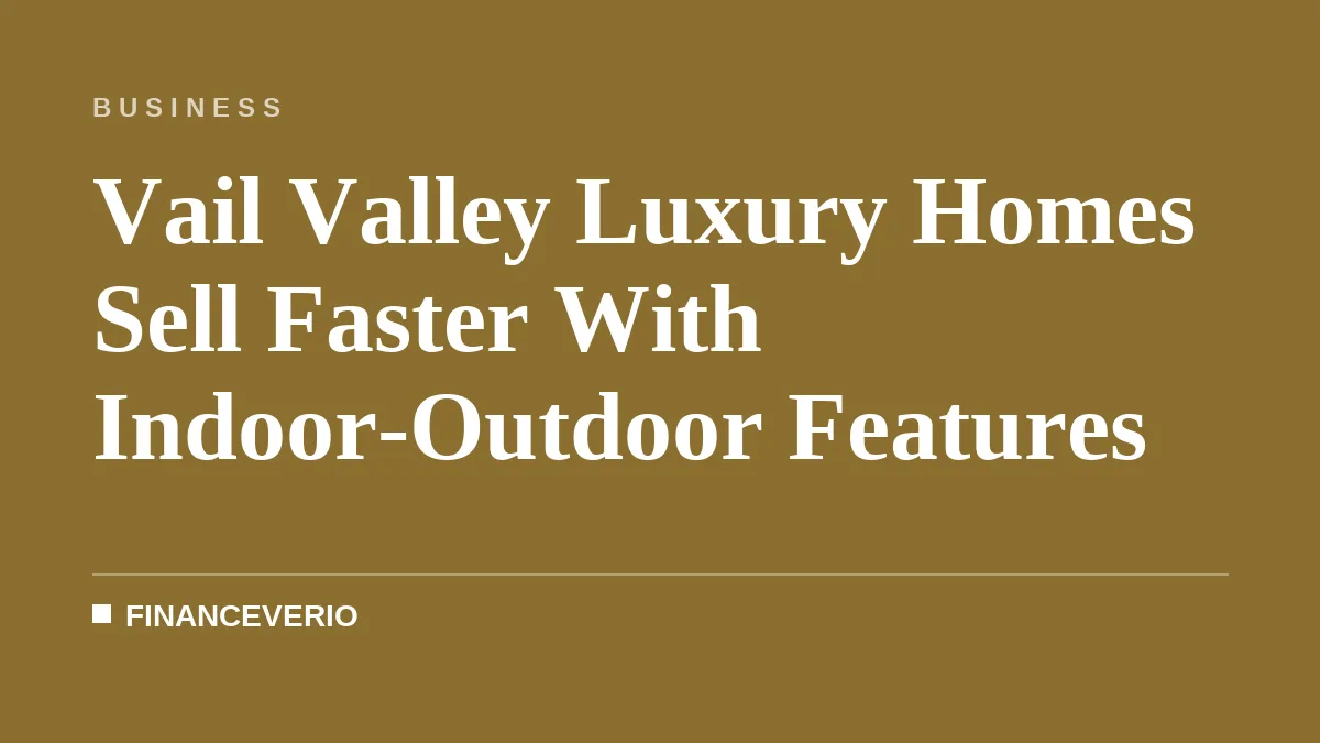 Vail Valley Luxury Homes Sell Faster With Indoor-Outdoor Features